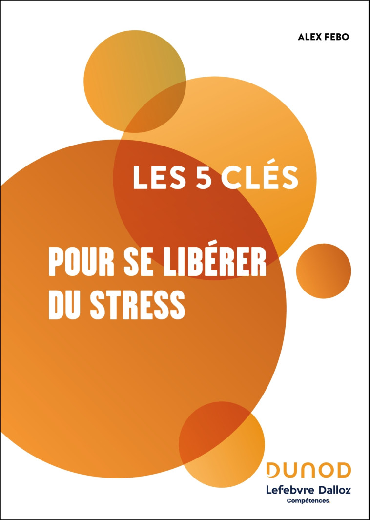 Les 5 clés pour se libérer du stress -  , Alex Febo - DUNOD