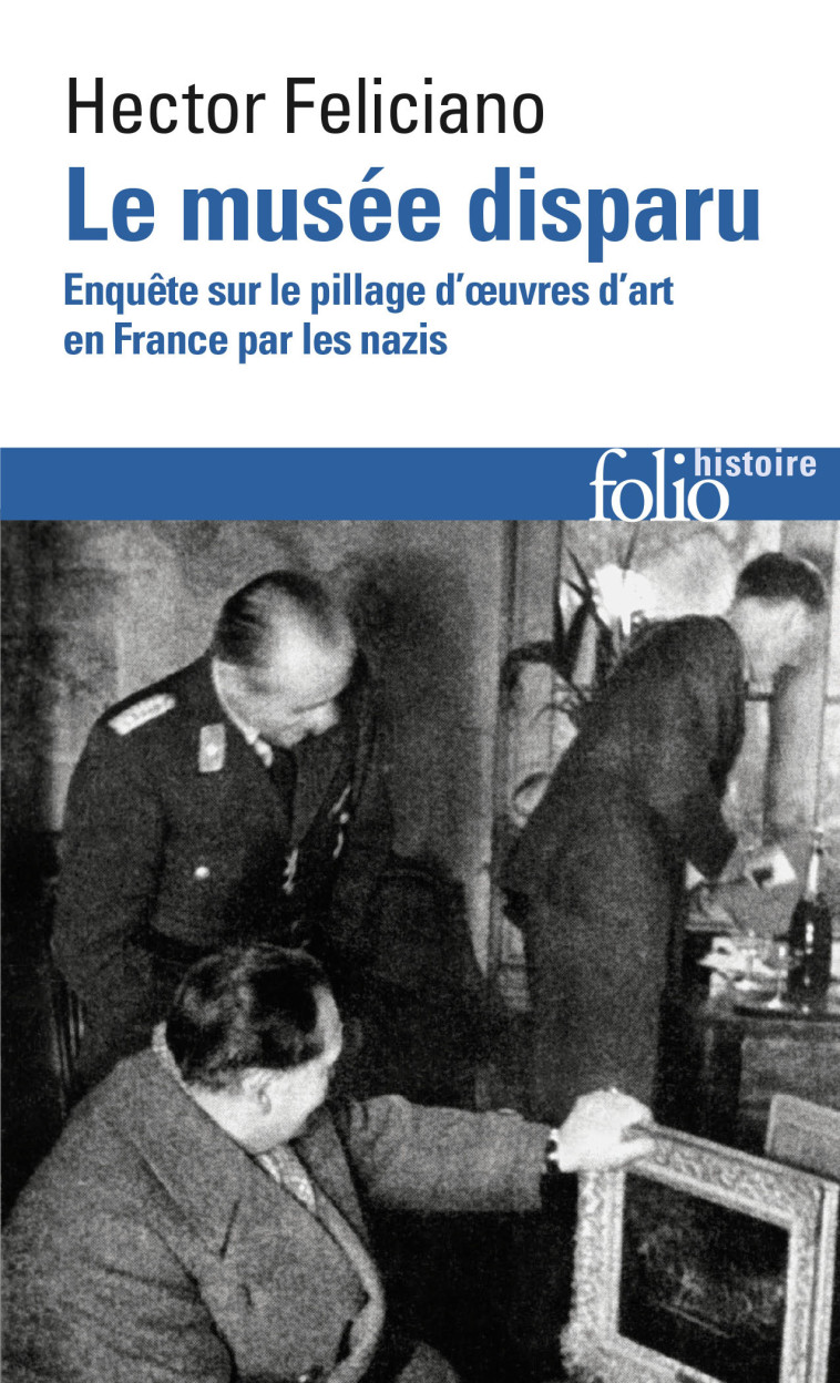 LE MUSEE DISPARU - ENQUETE SUR LE PILLAGE D'OEUVRES D'ART EN FRANCE PAR LES NAZIS - Hector Feliciano - FOLIO