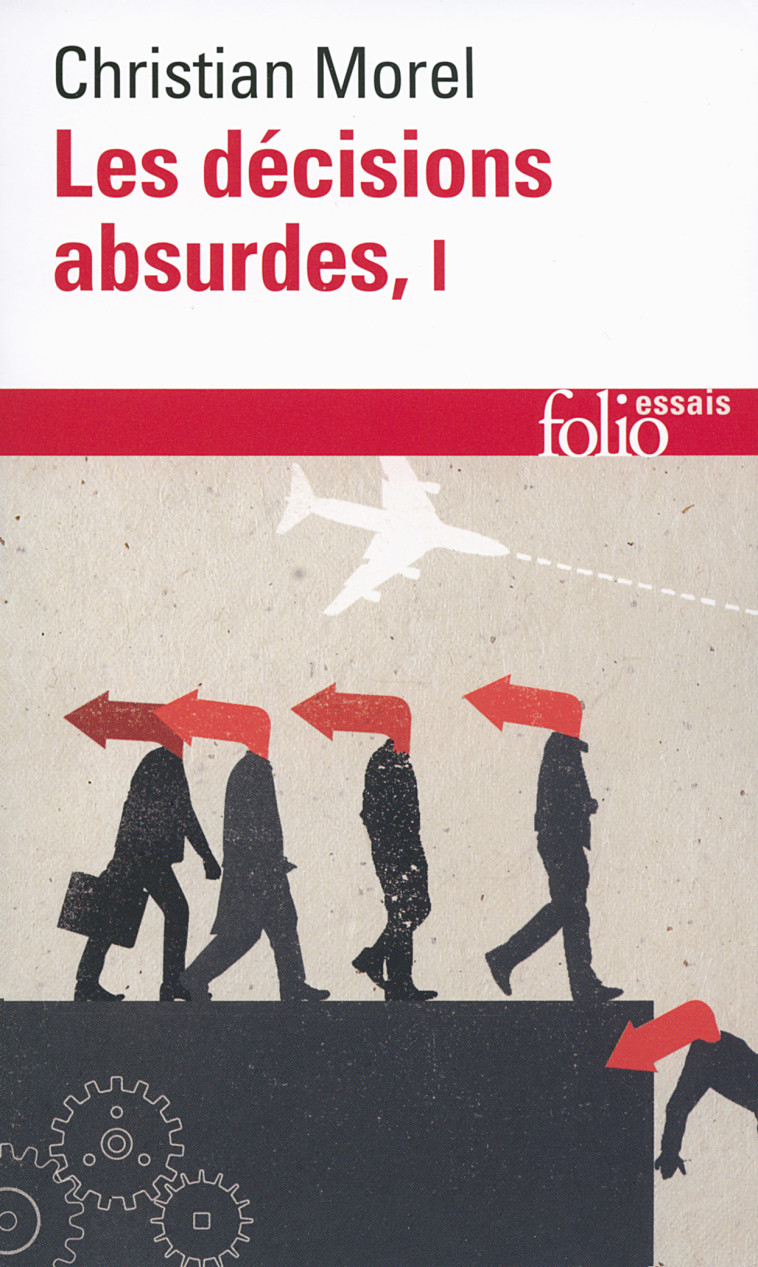 LES DECISIONS ABSURDES - VOL01 - SOCIOLOGIE DES ERREURS RADICALES ET PERSISTANTES - MOREL CHRISTIAN - FOLIO