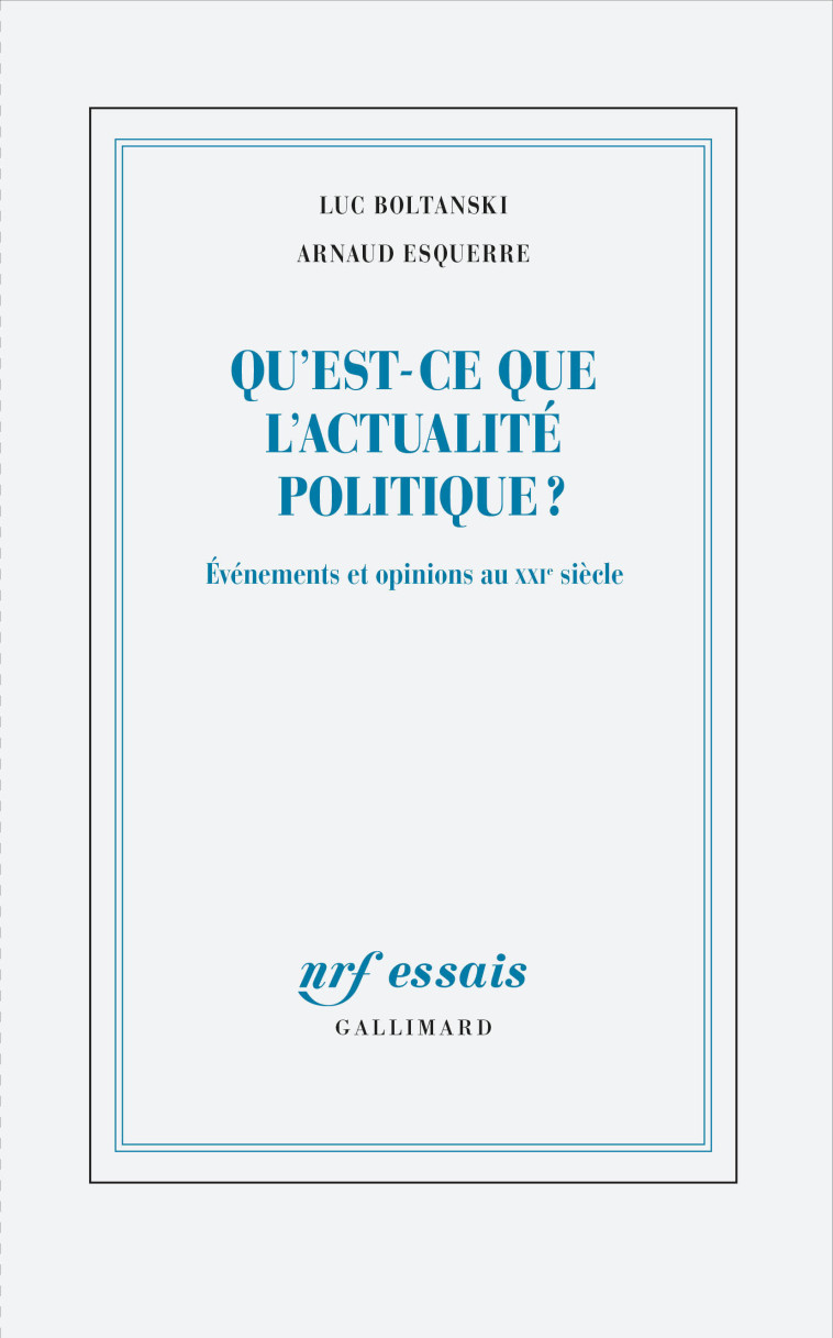 Qu'est-ce que l'actualité politique ? - Luc Boltanski, Arnaud Esquerre - GALLIMARD