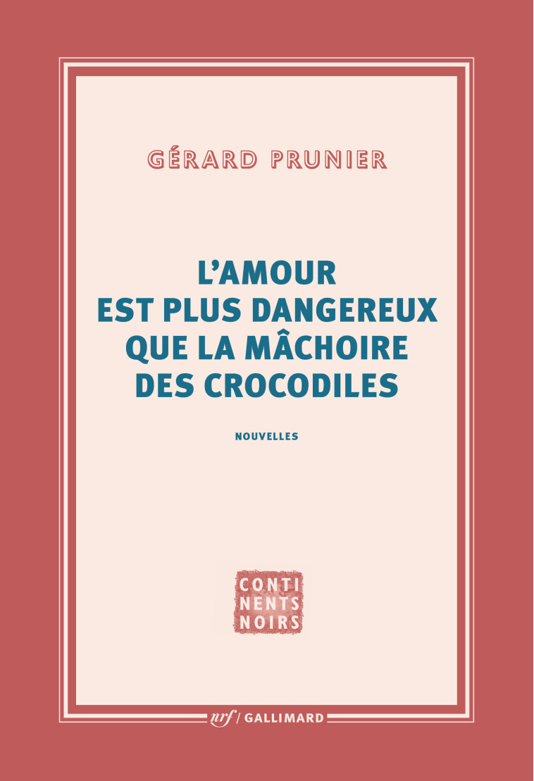 L'amour est plus dangereux que la mâchoire des crocodiles - Gérard Prunier - GALLIMARD