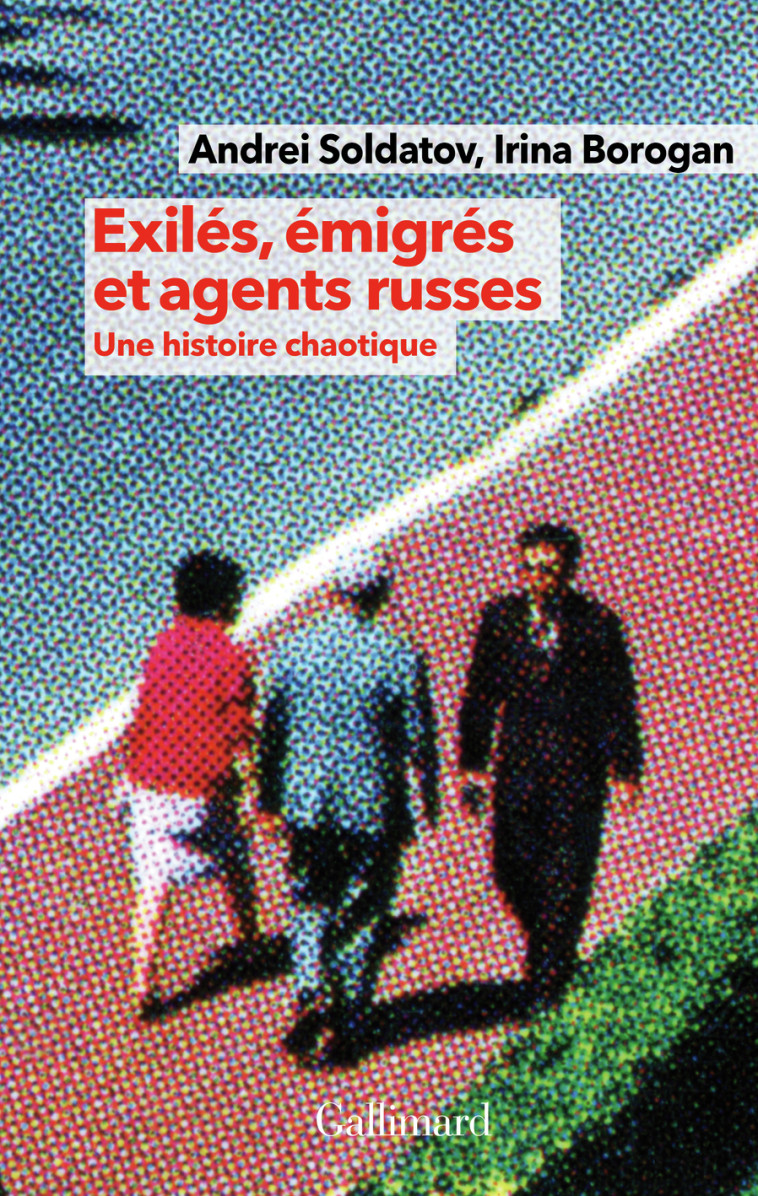 Exilés, émigrés et agents russes - Andrei Soldatov, Irina Borogan, Pierre-Emmanuel Dauzat, Aude de Saint-Loup - GALLIMARD