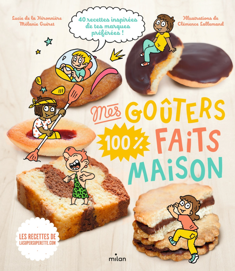 Mes goûters 100 % faits maison - Lucie de la Héronnière, Mélanie Guéret, Clémence Lallemand - MILAN