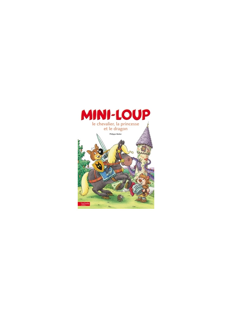 Mini-loup, le chevalier, la princesse et le dragon - Philippe Matter - HACHETTE ENFANT