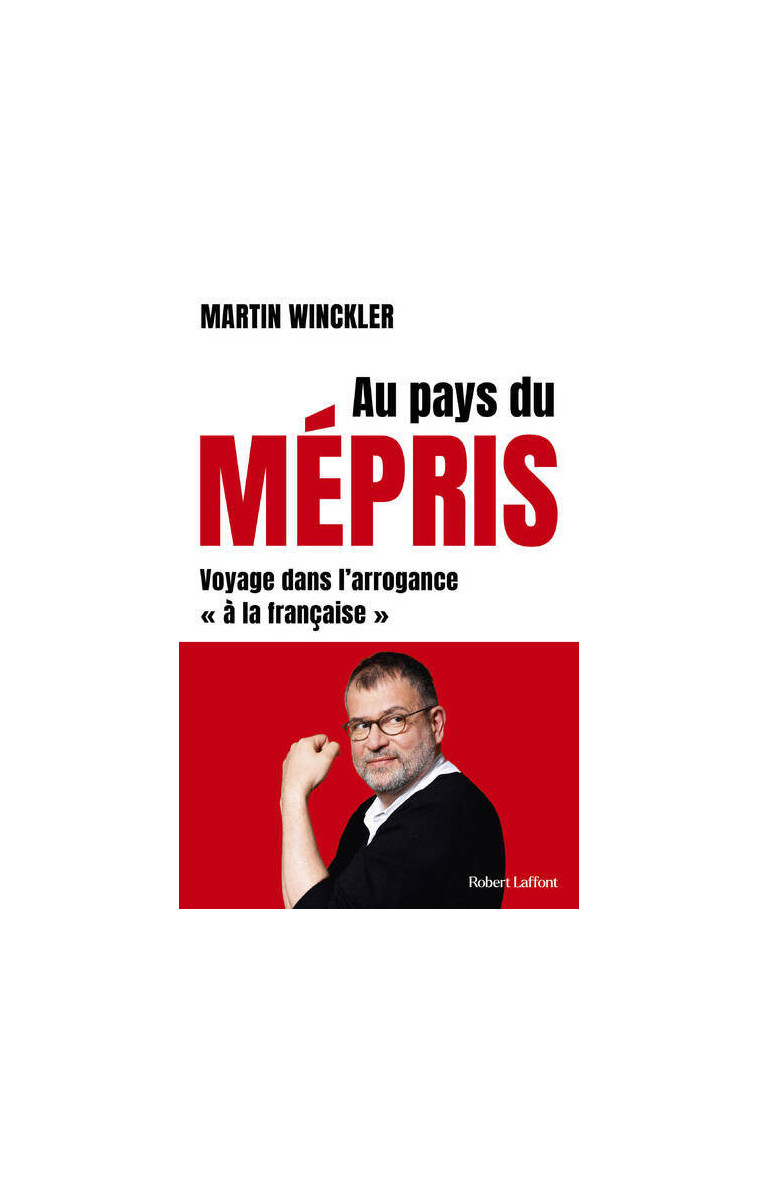 Au pays du mépris - Voyage dans l'arrogance "à la française" - Martin Winckler - ROBERT LAFFONT