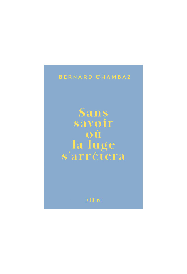 Sans savoir où la luge s'arrêtera - Bernard Chambaz - JULLIARD