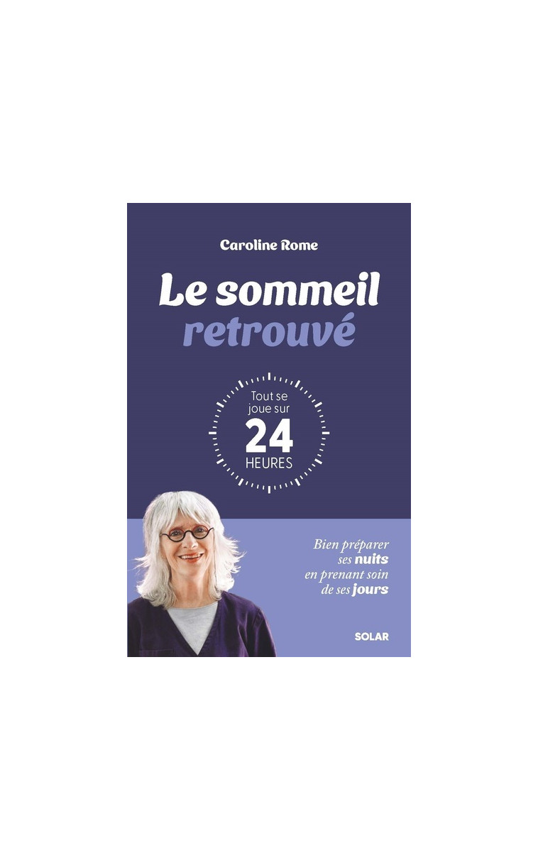 Le sommeil retrouvé : tout se joue sur 24 heures - Caroline Rome - SOLAR