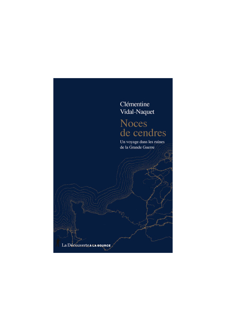 Noces de cendres - Un voyage dans les ruines de la Grande Guerre - Clémentine Vidal-Naquet - LA DECOUVERTE