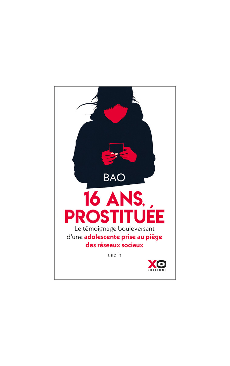 Prostituée à 16 ans - Le témoignage bouleversant d'une adolescente prise au piège des réseaux sociaux - Bao Bao,  Bao - XO