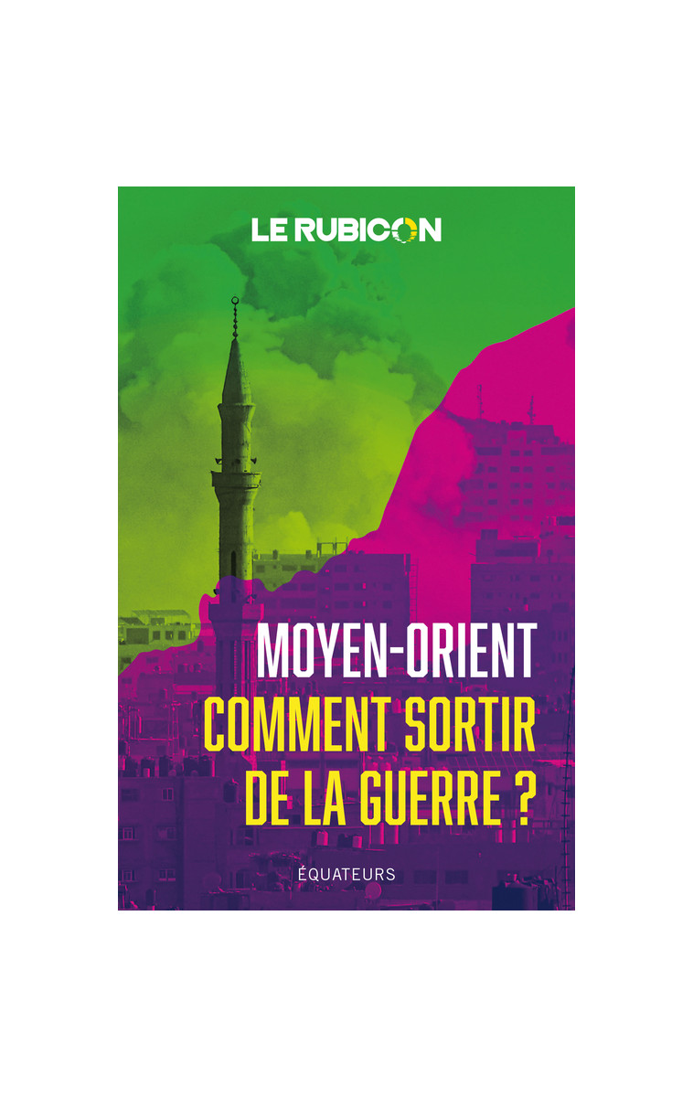 Moyen-Orient, comment sortir de la guerre ? -  Collectif,  Le Rubicon - DES EQUATEURS