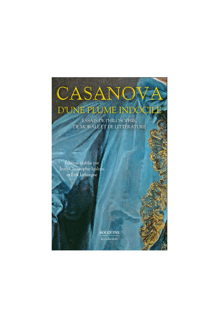 D'une plume indocile - Essais de philosophie, de morale et de littérature - Giacomo CASANOVA, Jean-Christophe Igalens, Érik Leborgne - BOUQUINS