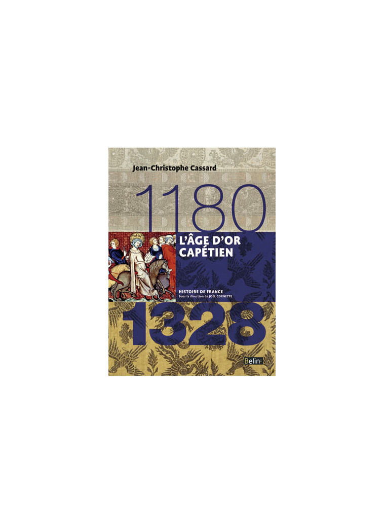 L'âge d'or capétien (1180-1328) - Jean-Christophe Cassard, Jean-Louis Biget, Joël Cornette - BELIN