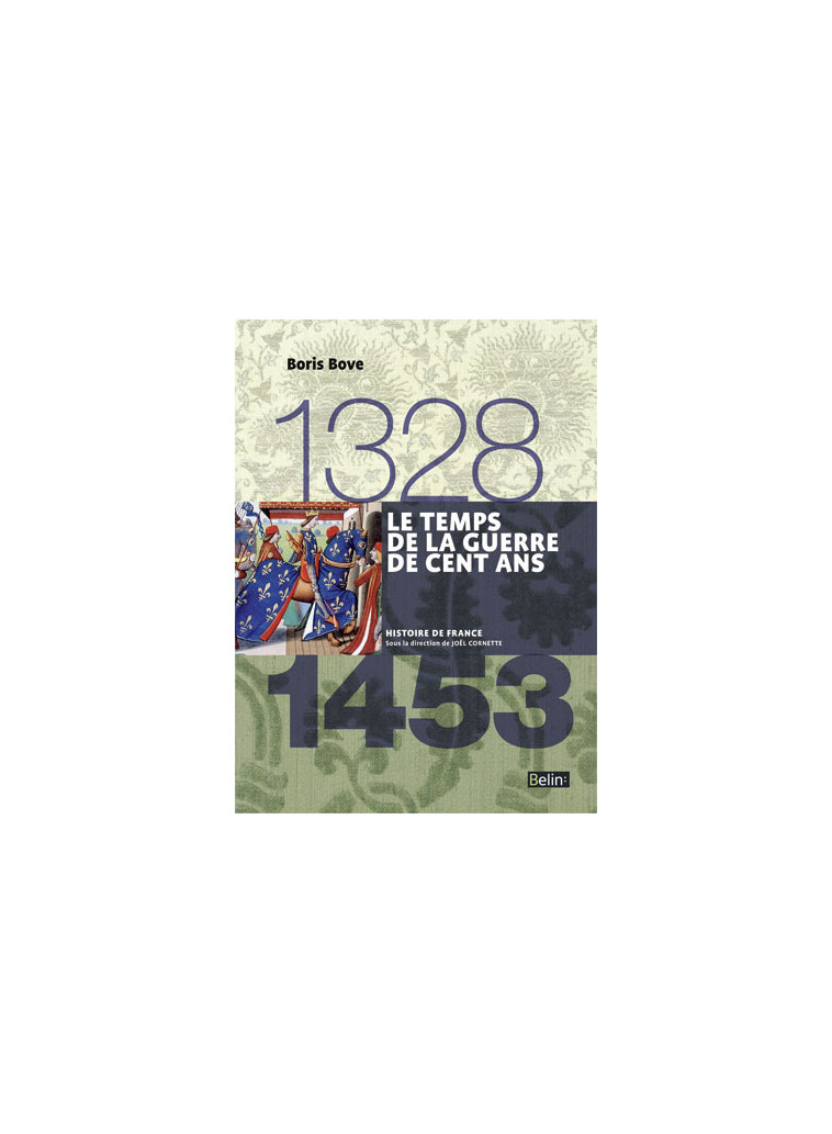 Le temps de la Guerre de Cent ans (1328-1453) - Boris Bove, Jean-Louis Biget, Joël Cornette - BELIN