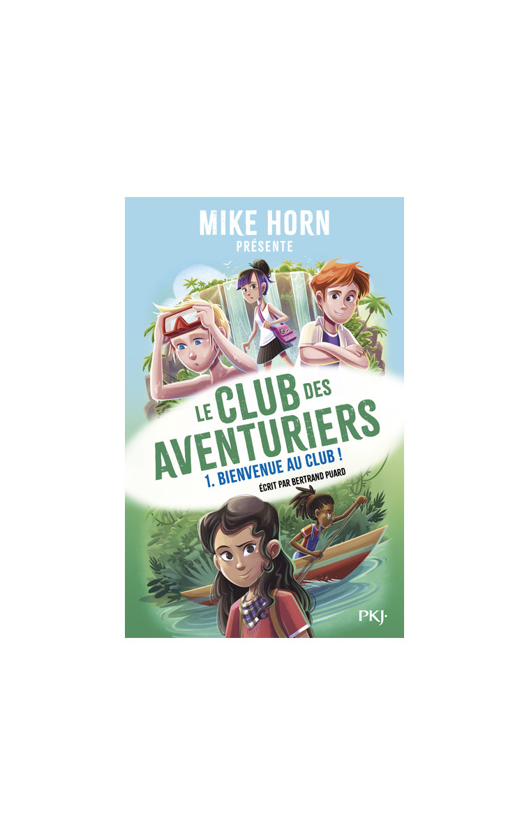 Mike Horn - Le club des aventuriers - Tome 1 Bienvenue au club ! - Bertrand Puard, Mike Horn, Annika Horn, Jessica Horn - POCKET JEUNESSE