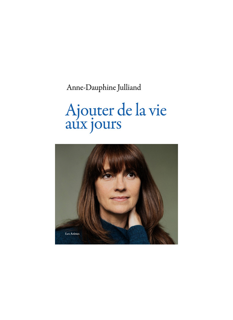 Ajouter de la vie aux jours - Anne-Dauphine Julliand - ARENES