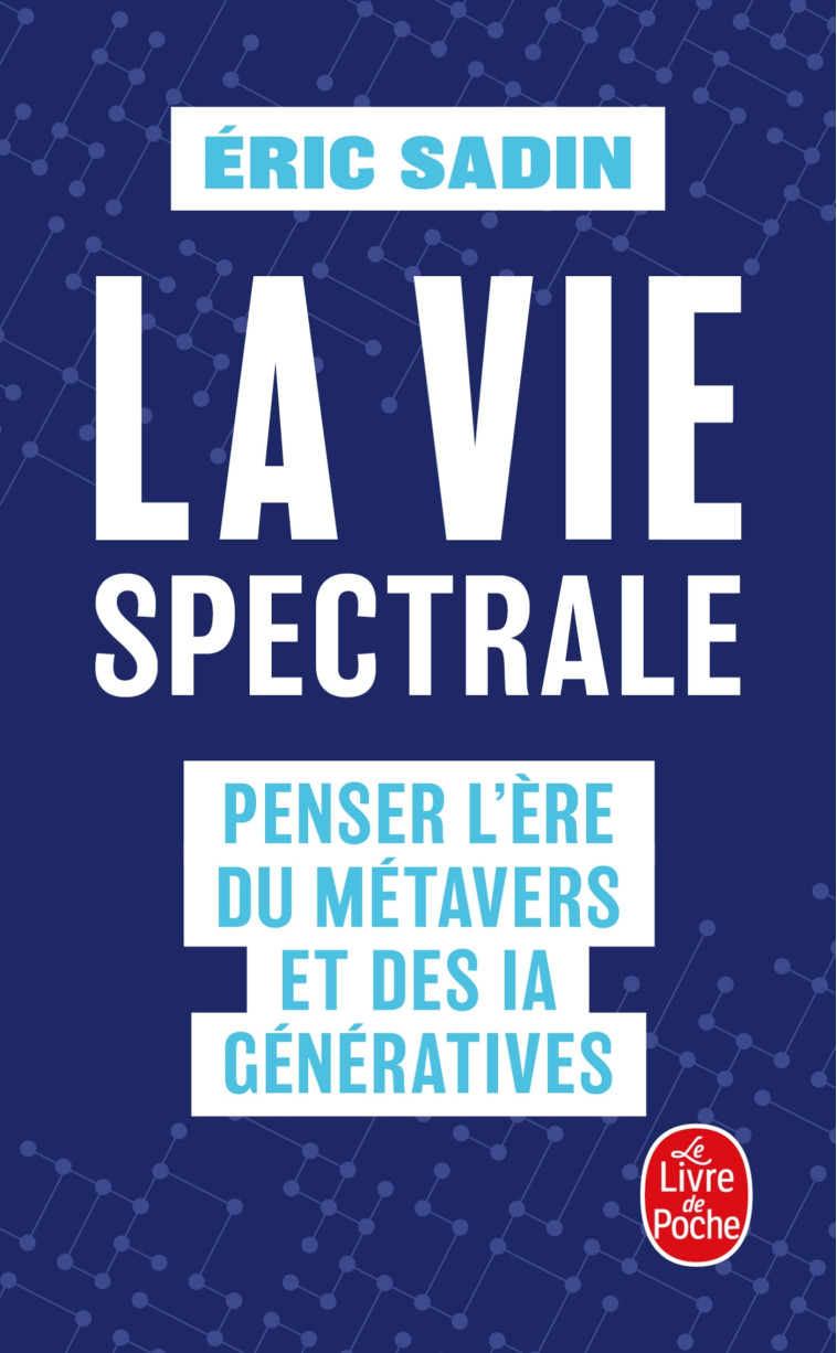 LA VIE SPECTRALE - PENSER L'ERE DU METAVERS ET DES IA GENERATIVES - SADIN ERIC - LGF