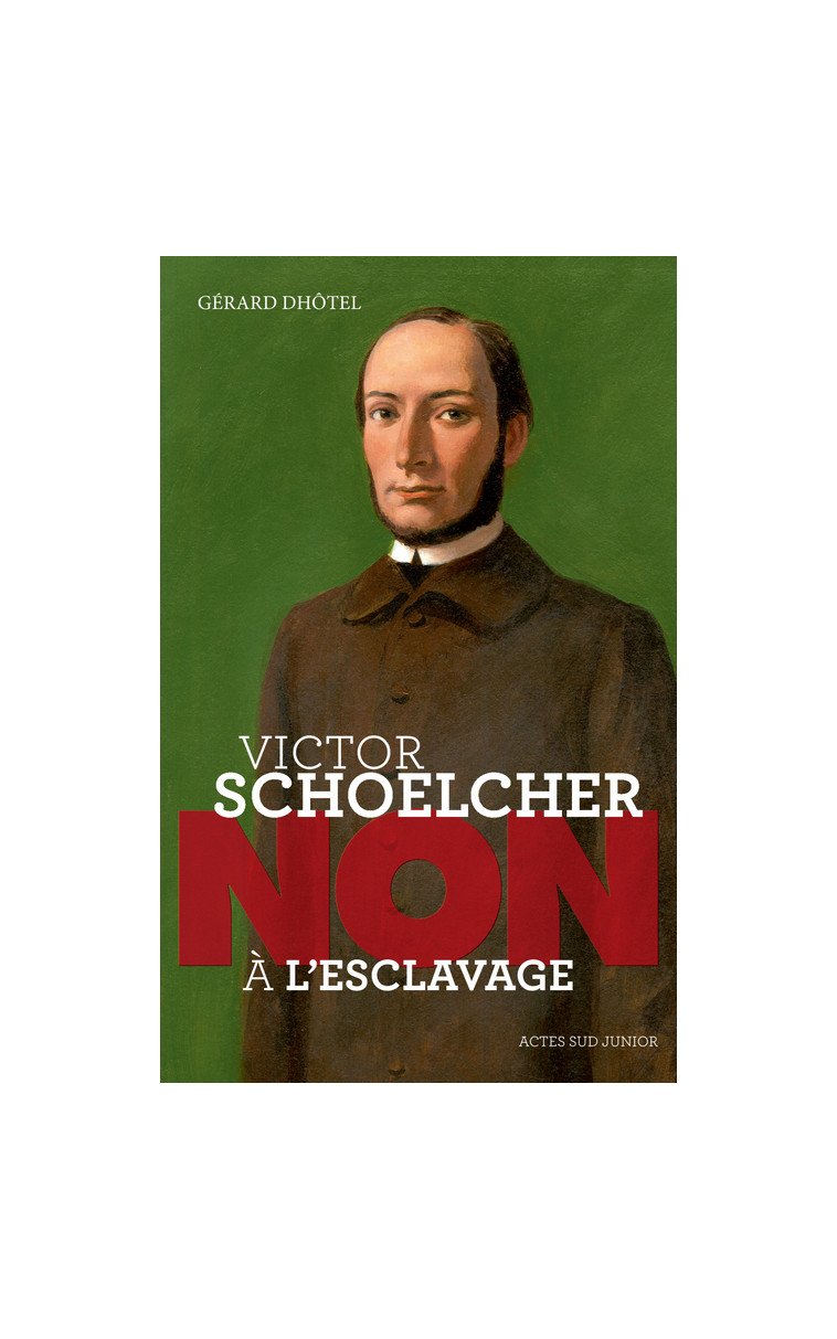 Victor Schoelcher : "Non à l'esclavage" - Gérard Dhôtel, François Roca - ACTES SUD