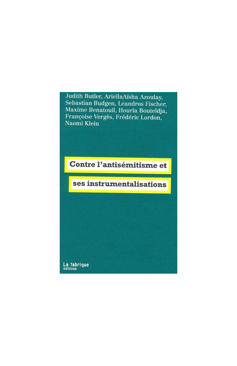 Contre l'antisémitisme et ses instrumentalisations - Judith Butler, Ariella Aïsha Azoulay, Leandros Fischer, Sebastian Budgen, Maxime Benatouil, Houria Bouteldja, Françoise Vergès, Frédéric Lordon, Naomi Klein - FABRIQUE