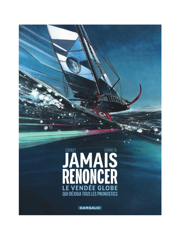 Jamais renoncer - Le Vendée Globe qui déjoua tous les pronostics -  Garreta Renaud,  Chenet Alexandre - DARGAUD