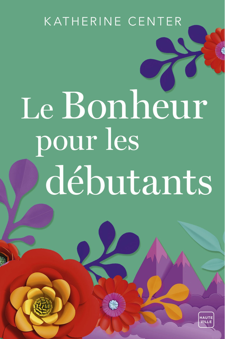 Le Bonheur pour les débutants - Katherine Center, Nathalie Guillaume - HAUTEVILLE