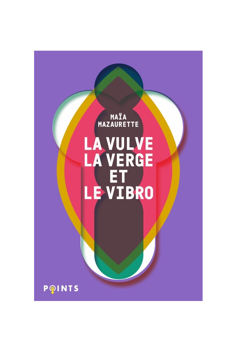 La Vulve, la Verge et le Vibro - Maïa Mazaurette - POINTS