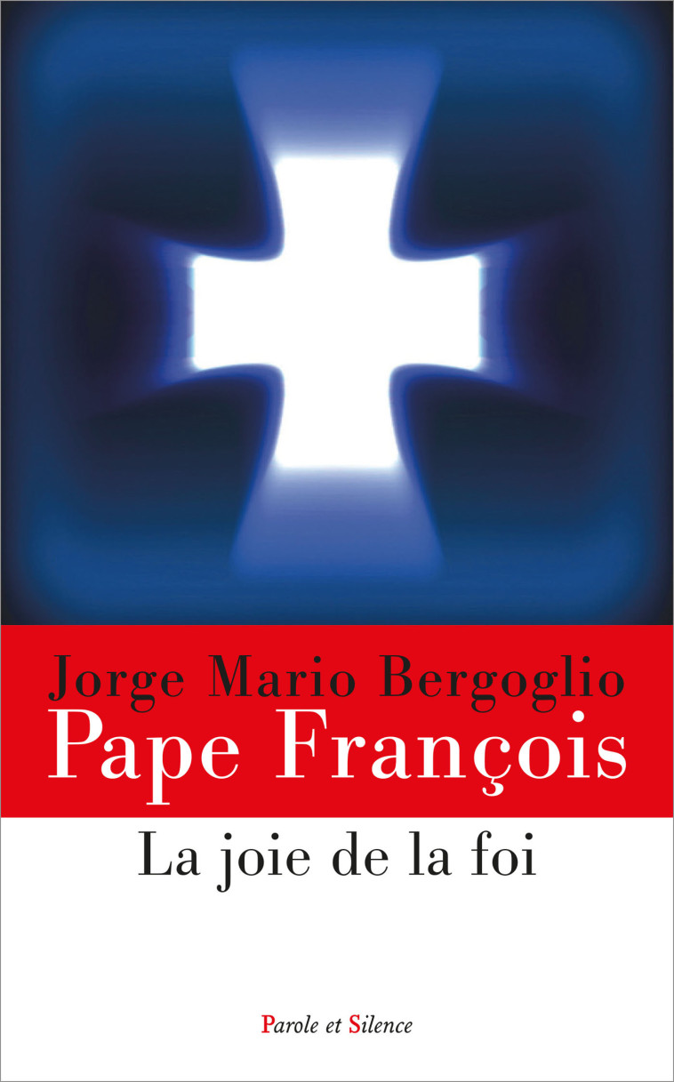 LA JOIE DE LA FOI - Jorge Bergoglio - Pape François, Joseph Ratzinger - Benoît XVI - PAROLE SILENCE