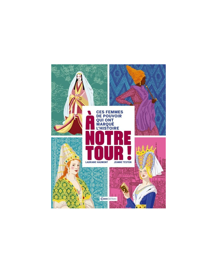 À notre tour ! - Ces femmes de pouvoir qui ont marqué l'Histoire - Lauriane Haumont, Jeanne Teston - CASA