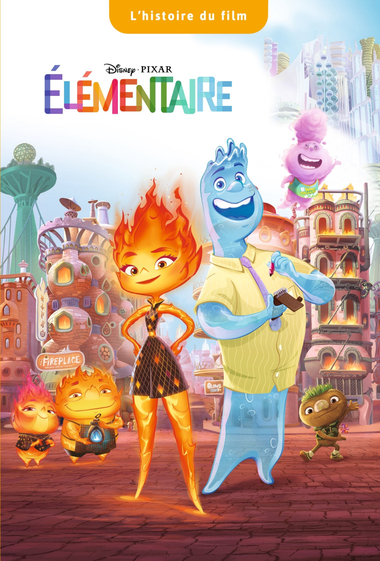 ELEMENTAIRE - L'histoire du film - Disney Pixar - XXX - DISNEY HACHETTE