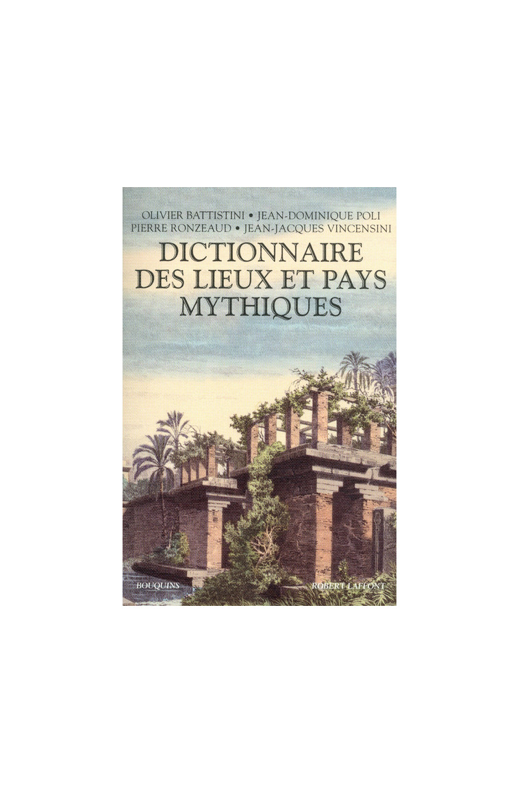 Dictionnaire des lieux et pays mythiques - Olivier Battistini, Jean Dominique Poli, Pierre Ronzeaud, Jean-Jacques Vincensini - BOUQUINS