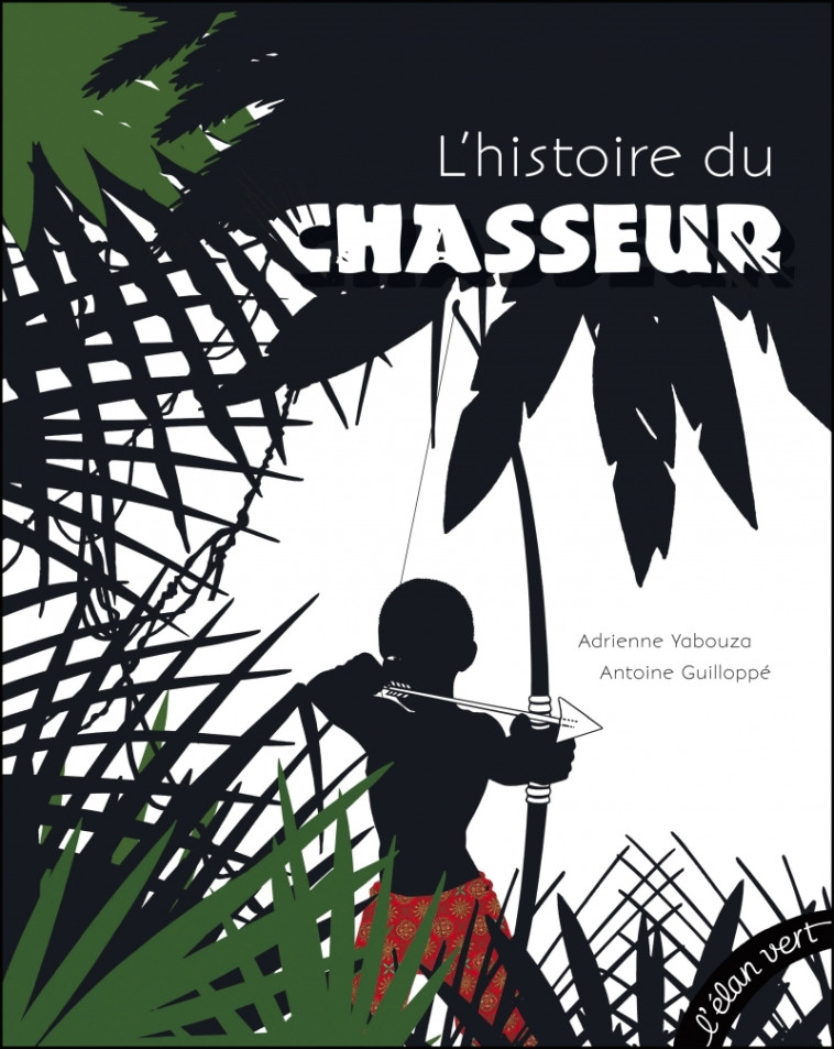 L'histoire du chasseur - Adrienne Yabouza, Antoine Guilloppé - ELAN VERT