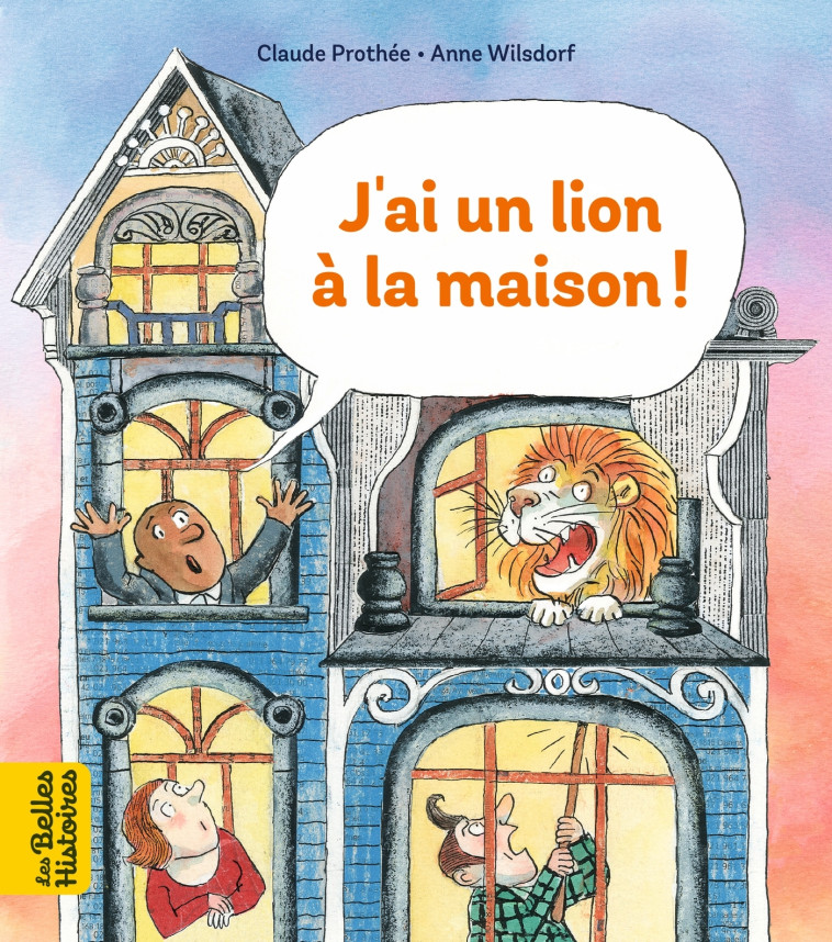 J'ai un lion à la maison - CLAUDE PROTHEE, Anne Wilsdorf - BAYARD JEUNESSE