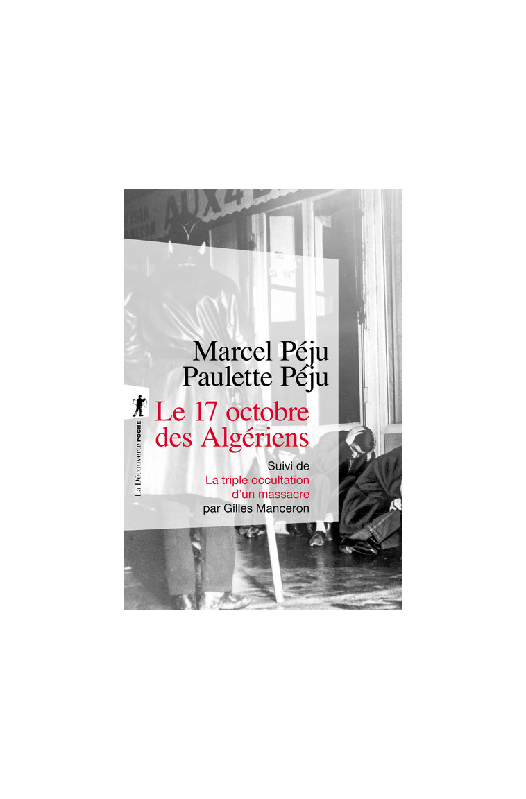 Le 17 octobre 1961 des Algériens - Suivi de La triple occultation d'un massacre - Marcel Peju, Paulette Peju, Gilles Manceron - LA DECOUVERTE