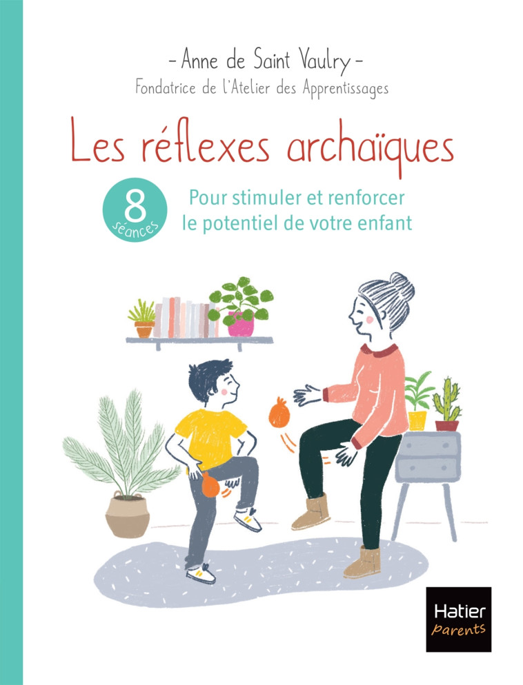 Les réflexes archaïques : 8 séances pour stimuler et renforcer le potentiel de votre enfant - Anne De Saint Vaulry, Amélie Garcin - HATIER PARENTS