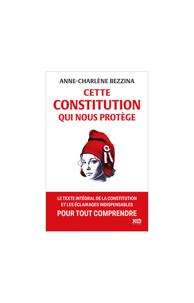 Cette Constitution qui nous protège - Le texte intégral de la Constitution et les éclairages indispensables pour tout comprendre - Anne-Charlène Bezzina - XO