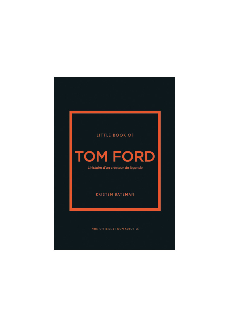 Little book of Tom Ford - L'histoire d'un créateur de légende - Kristen  Bateman, Véronique Valentin - PLACE VICTOIRES