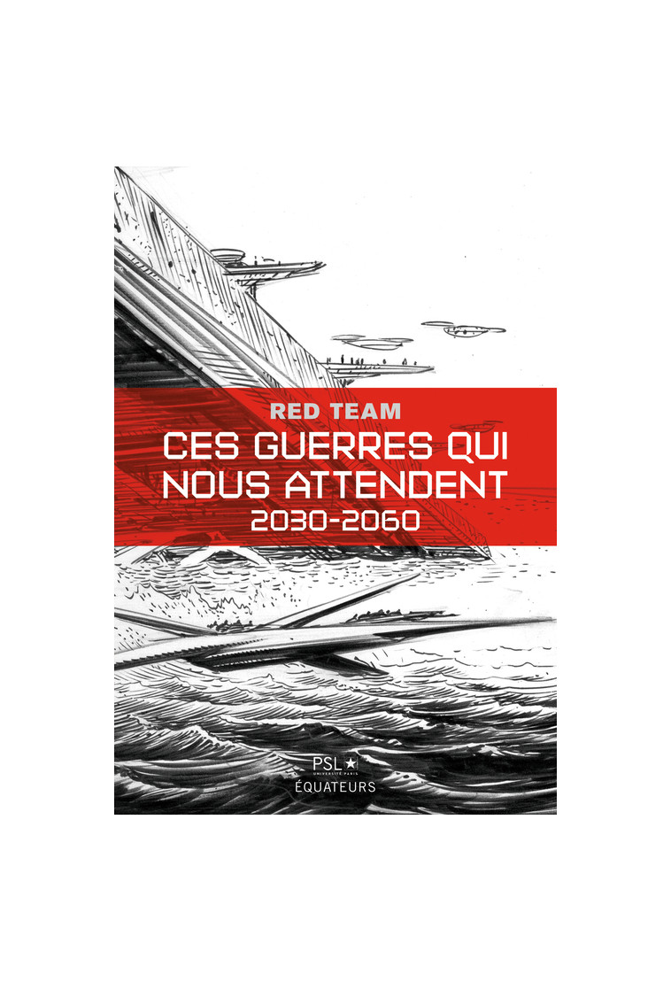 Ces guerres qui nous attendent -  La « Red Team »/PSL (Paris Sciences et Lettres) - DES EQUATEURS