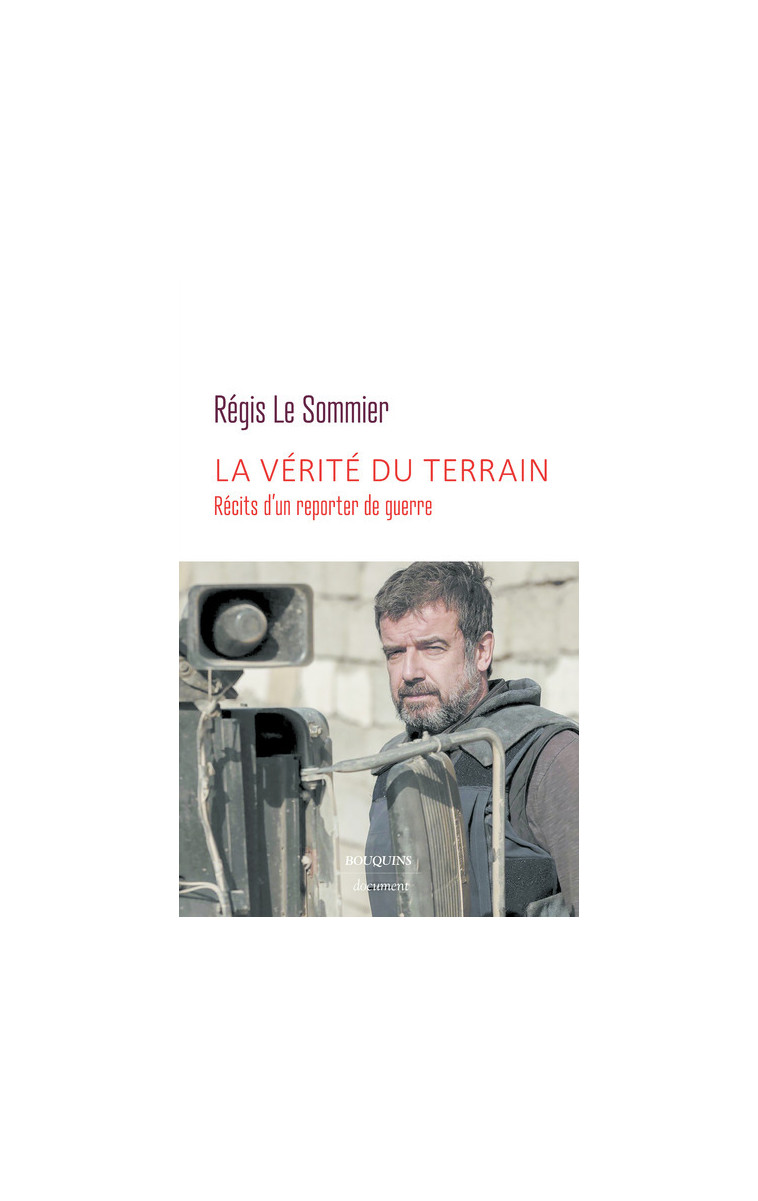 La vérité du terrain - Récits d'un reporter de guerre - Régis Le Sommier - BOUQUINS