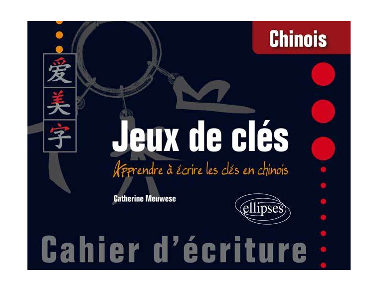 Chinois. Jeux de clés. Cahier d’écriture. Apprendre à écrire les clés en chinois - Catherine Meuwese - ELLIPSES