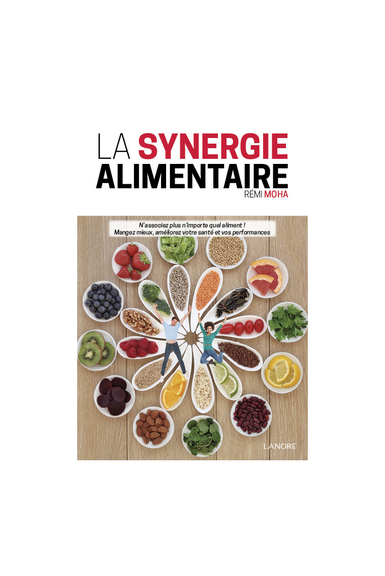 La synergie alimentaire - N'associez plus n'importe quel aliment ! Mangez mieux, améliorez votre santé et vos performances - REMI MOHA - LANORE