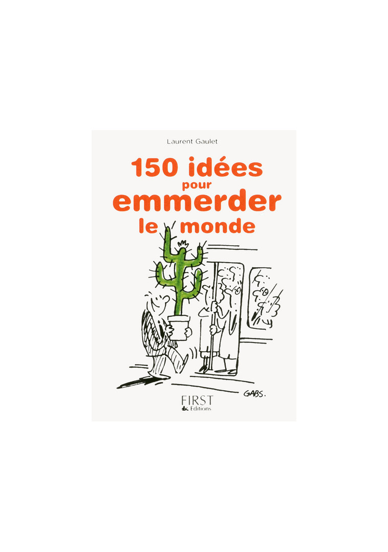 Petit livre de - 150 idées pour emmerder le monde - Laurent Gaulet - FIRST