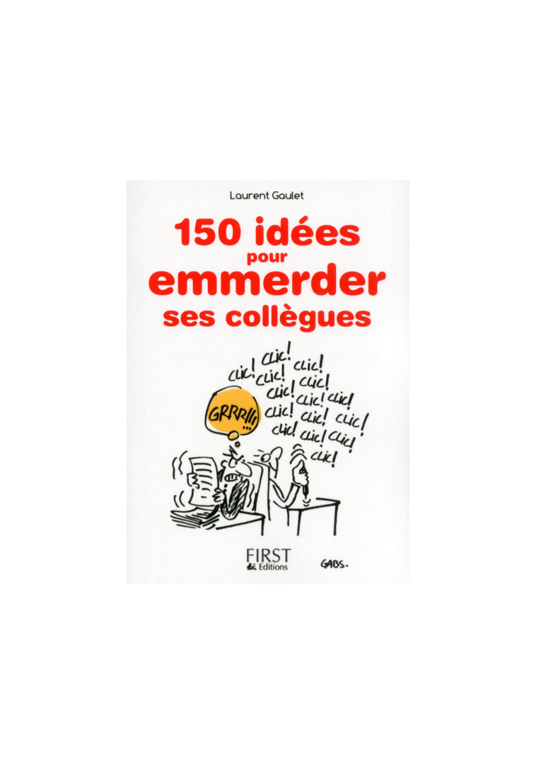 Le petit livre de - 150 idees pour emmerder ses collègues - Laurent Gaulet - FIRST