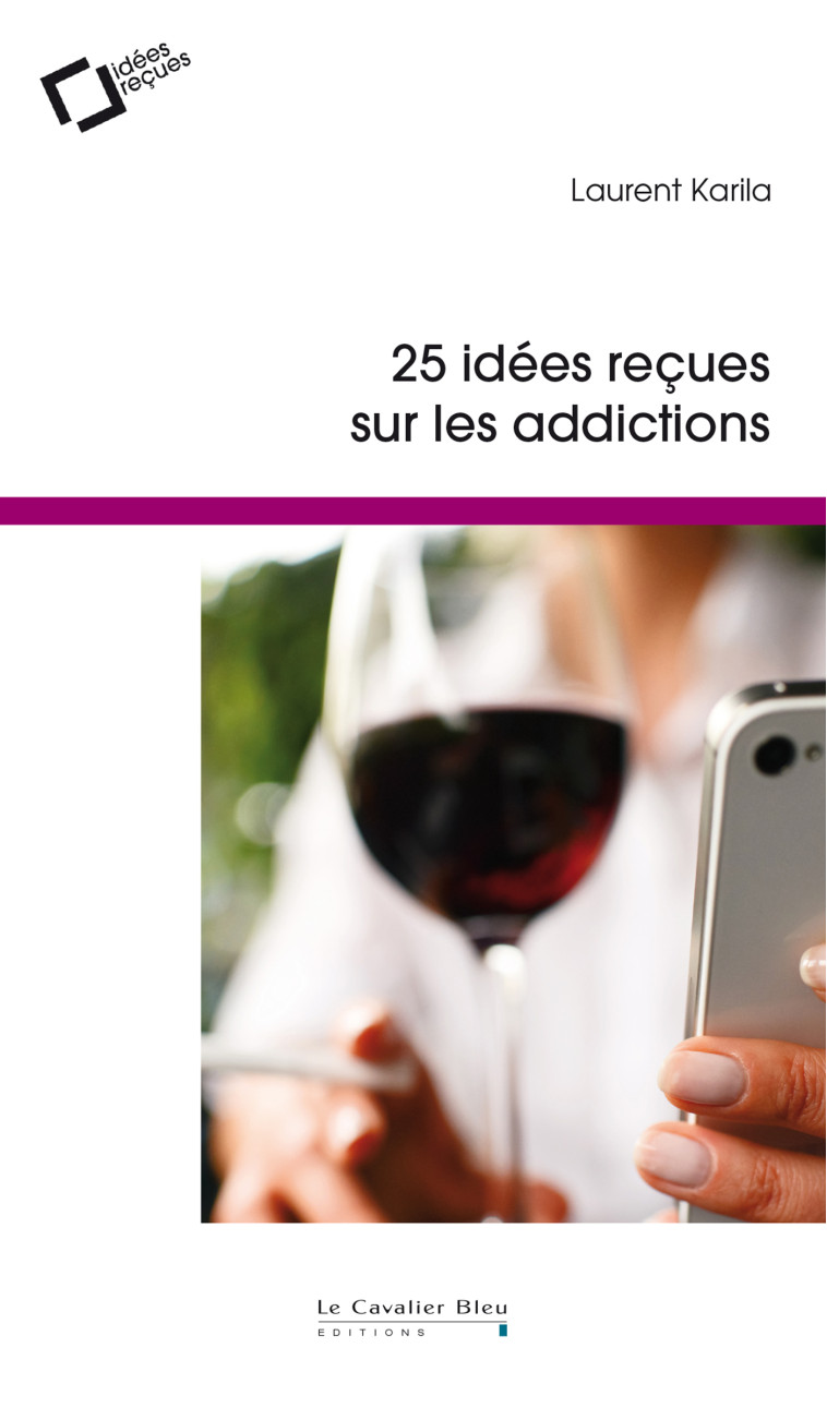 Idees recues sur les addictions - Laurent Karila - CAVALIER BLEU