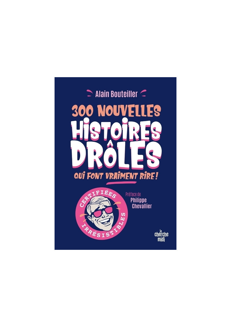 300 nouvelles histoires drôles qui font vraiment rire - Alain Bouteiller - CHERCHE MIDI