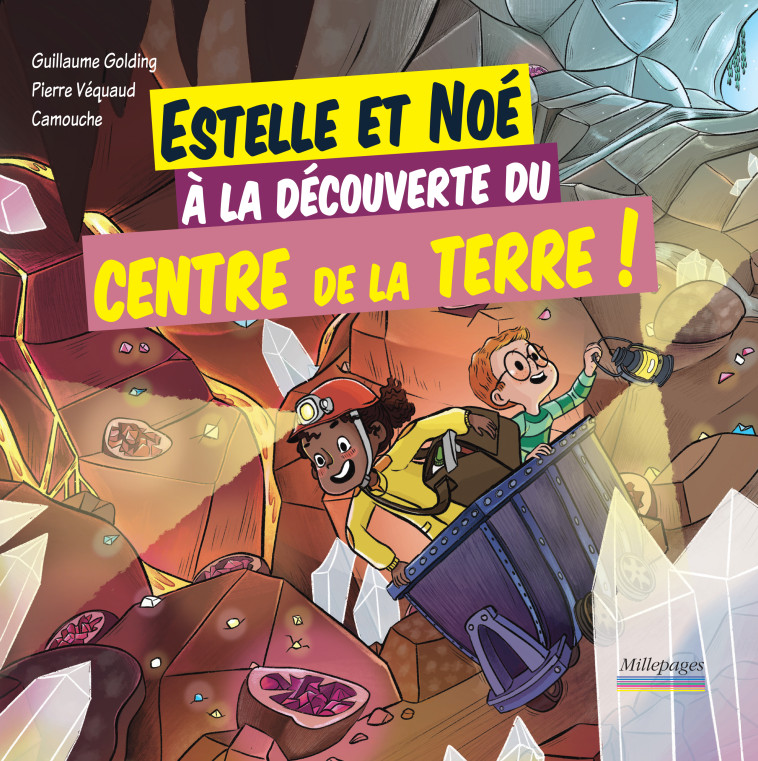 Estelle et Noé à la découverte du centre de la Terre ! -  Camouche, Guillaume Golding, Pierre Véquaud - MILLEPAGES