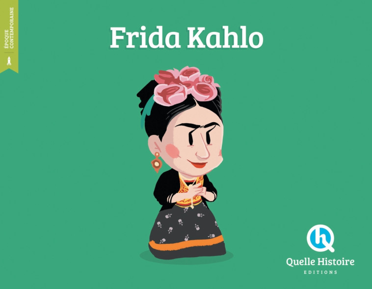 Frida Kahlo - Clémentine V. Baron Clémentine V. Baron, Nuno Alves Rodrigues Nuno Alves Rodrigues, Clémentine V. BARON,  Nuno Alves Rodrigues - QUELLE HISTOIRE