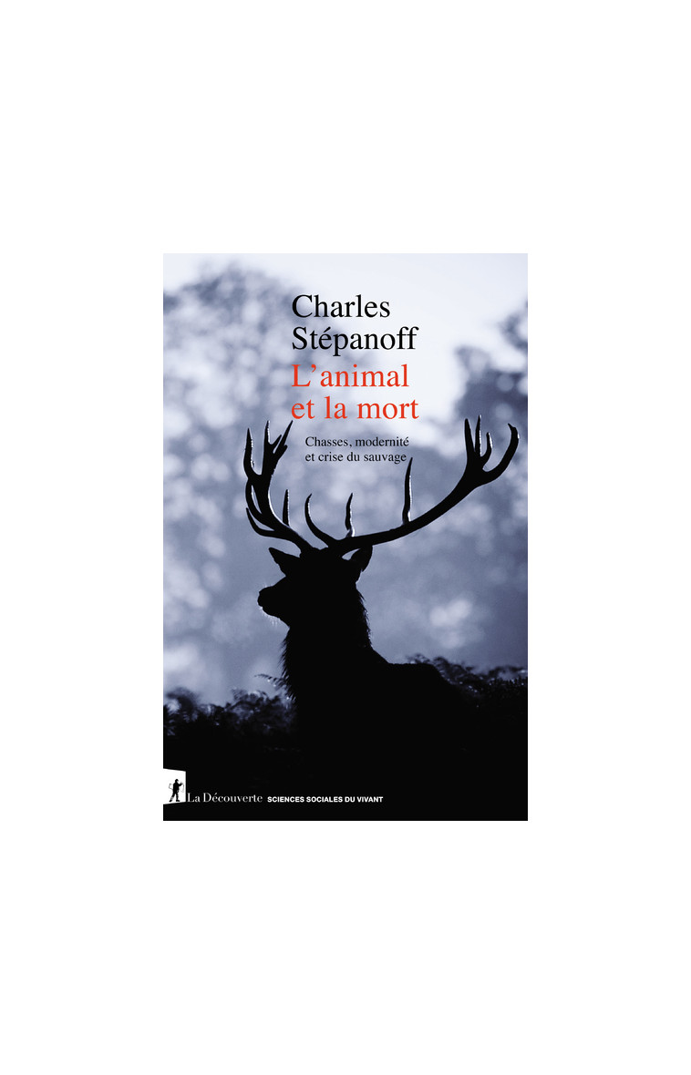 L'animal et la mort - Chasses, modernité et crise du sauvage - Charles Stépanoff - LA DECOUVERTE