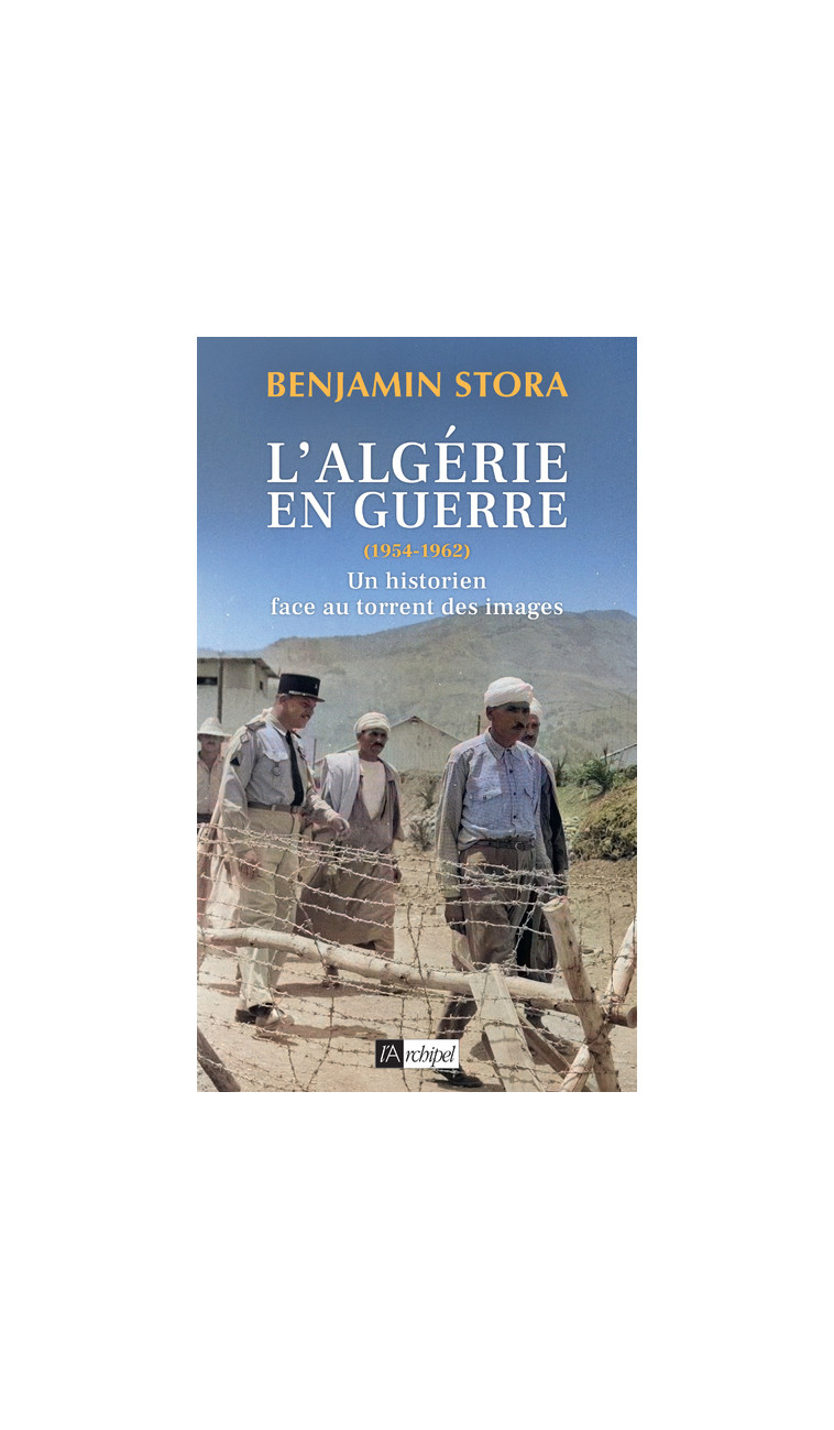 L'Algérie en guerre (1954-1962) - Un historien face au torrent des images - Benjamin Stora - ARCHIPEL