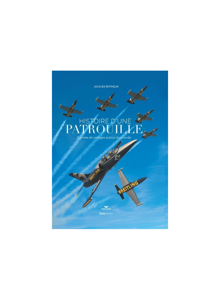 Breitling - Histoire d'une patrouille - Carnets de voltiges autour du monde - Jacques Bothelin, Claudie Haignere - CASA