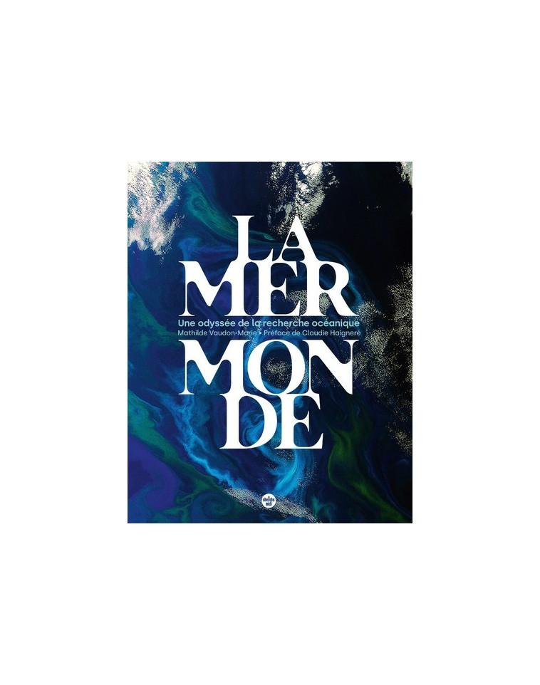 La mer monde - Une odyssée de la recherche océanique - Mathilde Vaudon-Marie, Claudie Haignere - CHERCHE MIDI