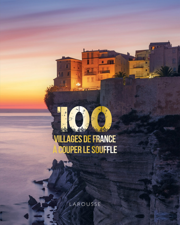 100 VILLAGES DE FRANCE A COUPER LE SOUFFLE - Delphine Kopff - LAROUSSE